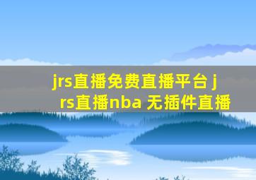 jrs直播免费直播平台 jrs直播nba 无插件直播